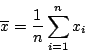 \begin{displaymath}
\overline{x} = \frac{1}{n} \sum_{i=1}^{n} x_i
\end{displaymath}