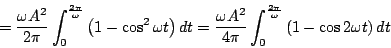 \begin{displaymath}
= \frac{\omega A^2}{2\pi}\int^{\frac{2\pi}{\omega}}_0 \left(...
...}\int^{\frac{2\pi}{\omega}}_0
\left(1-\cos 2\omega t\right)dt
\end{displaymath}