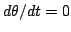 $d \theta / dt = 0$