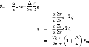\begin{eqnarray*}
\theta_m = \frac{\alpha}{c}\omega_0 e{-\frac{\Delta}{2\pi}\fr...
..._0}{2\pi}\frac{c}{\alpha}\left(1+\frac{\Delta}{4}\right)\theta_m
\end{eqnarray*}