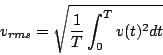 \begin{displaymath}
v_{rms} = \sqrt{\frac{1}{T}\int_0^T v(t)^2 dt}
\end{displaymath}