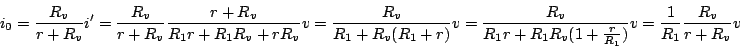 \begin{displaymath}
i_0 = \frac{R_v}{r + R_v}i' = \frac{R_v}{r + R_v}\frac{r + ...
...1R_v(1 + \frac{r}{R_1})} v = \frac{1}{R_1}\frac{R_v}{r + R_v}v
\end{displaymath}