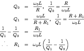 \begin{eqnarray*}
Q_0 & = & \frac{\omega_0L}{R}, ~~\frac{1}{Q_0} = \frac{R}{\om...
...}~~~~R_1 & = & \omega_0L\left(\frac{1}{Q_1}-\frac{1}{Q_0}\right)
\end{eqnarray*}