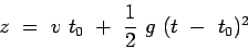 \begin{displaymath}
z~ =~ v~ t_0 ~+~ \frac{1}{2}~ g~ (t~ -~ t_0)^2
\end{displaymath}